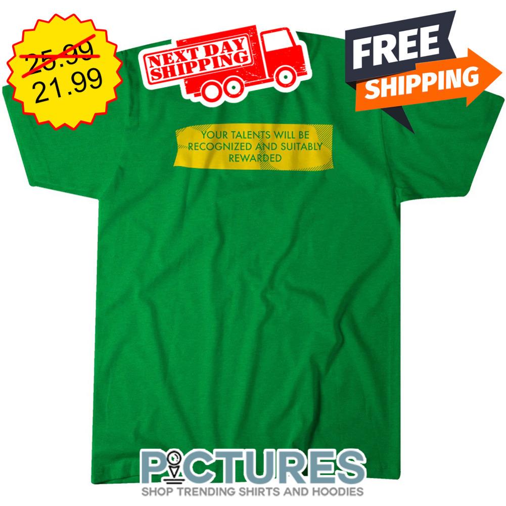 Your Talents Will Be Recognized And Suitably Rewarded shirt
