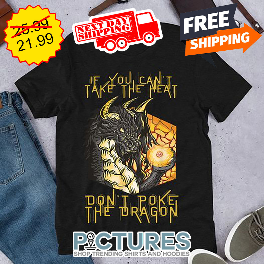 Dragon If You Can't Take The Heart Don't Poke The Dragon shirt