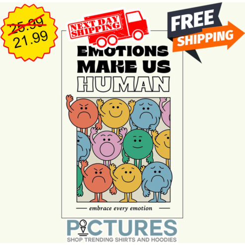 Emotions Make Us Human Embrace Every Emotion shirt