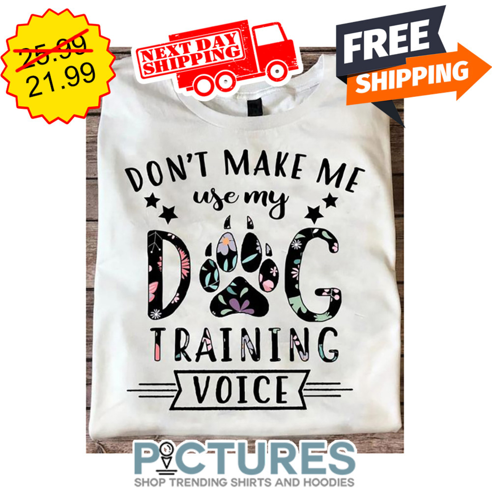 Floral Don't Make Me Use My Dog Training Voice shirt