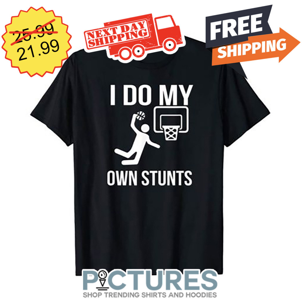 I Do My Own Stunts shirt