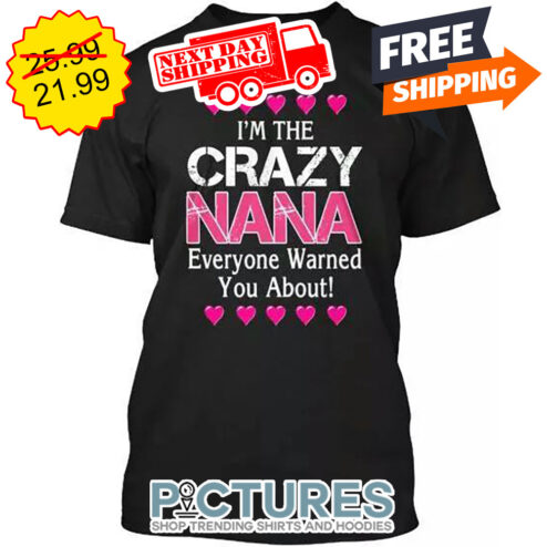 I'm The Crazy Nana Everyone Warned You About Mother's Day shirt