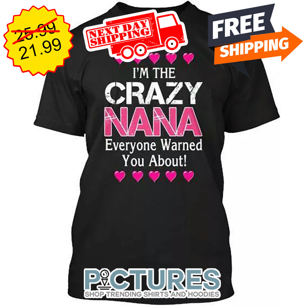 I'm The Crazy Nana Everyone Warned You About Mother's Day shirt