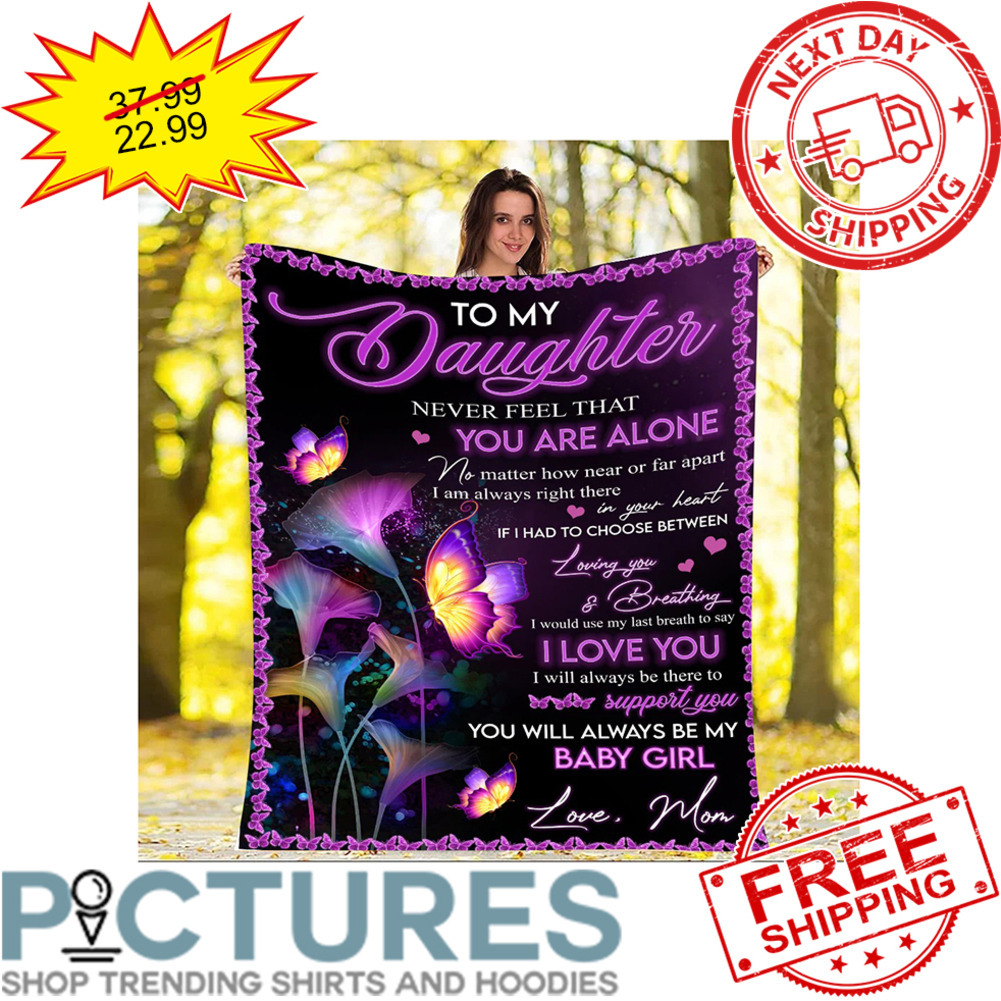 Personalized To My Daughter Never Feel That You Are Alone No Matter How near Butterfly Mother's Day Blanket