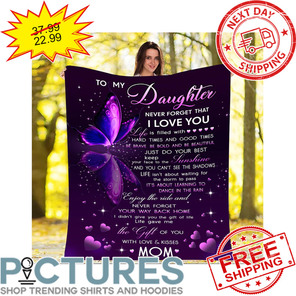 Personalized To My Daughter Never Forget That I Love You Life Is Filled With Blanket
