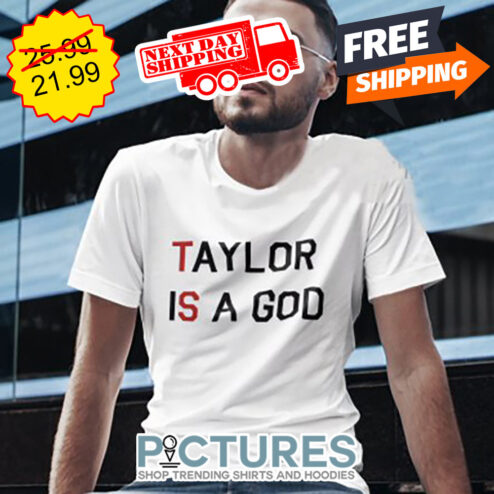 Taylor Is A God shirt
