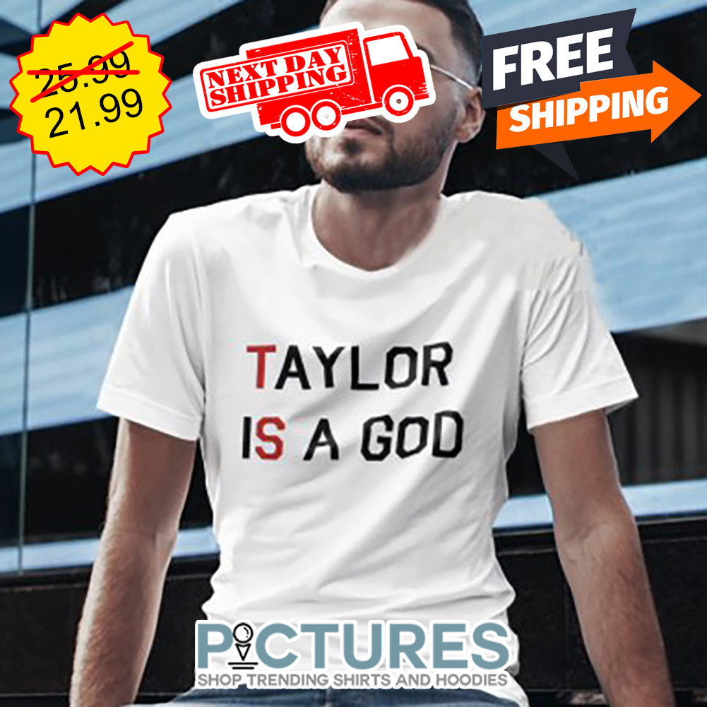 Taylor Is A God shirt