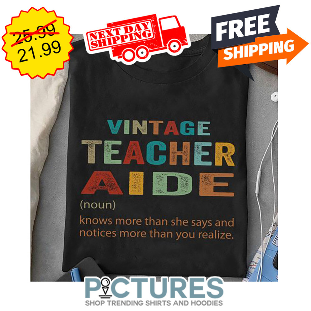 Vintage Teacher AIDE Knows More Than She Says And Notices More Than You Realize shirt