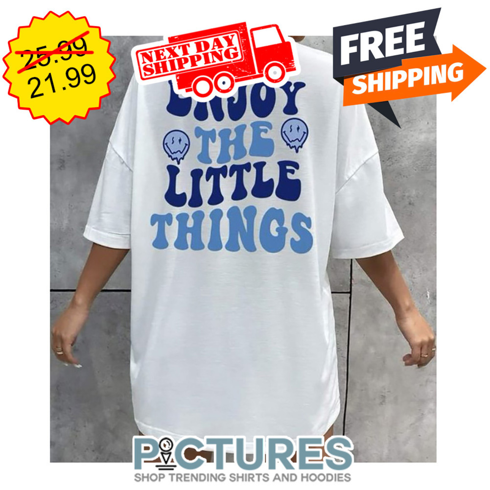 Enjoy The Little Things shirt