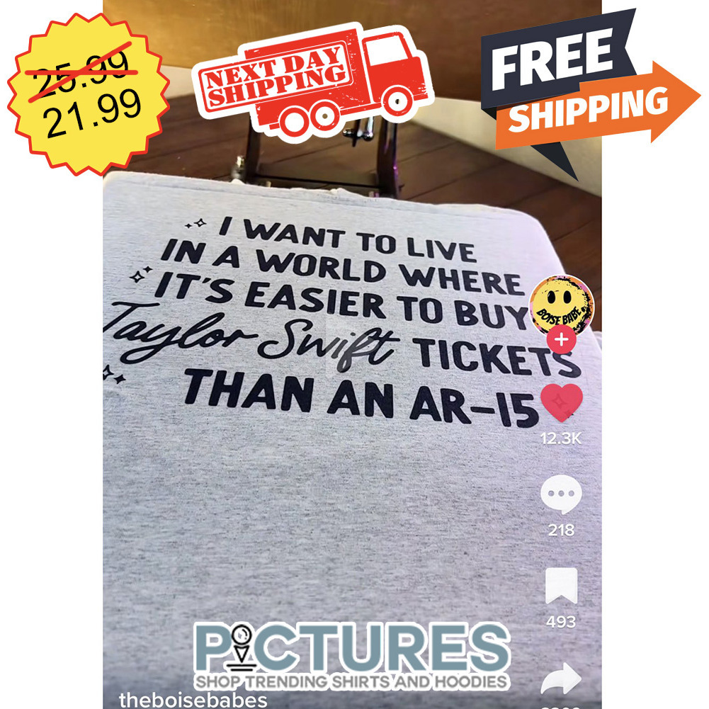 I Want To Live In A World Where It's Easier To Buy Taylors Tickets Than An AR-15 shirt