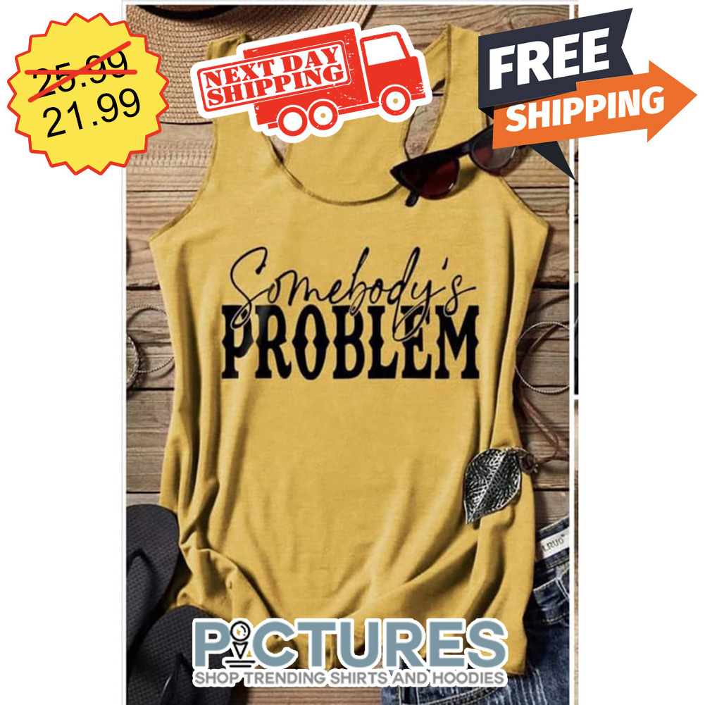 Somebody's Problem shirt