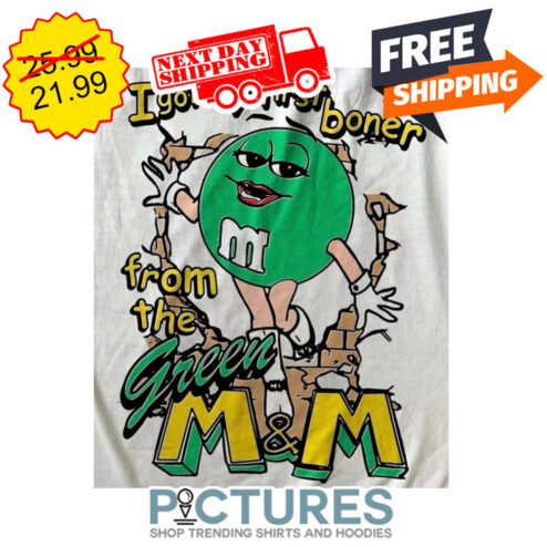 I Got My First Boner From The Green M'M shirt