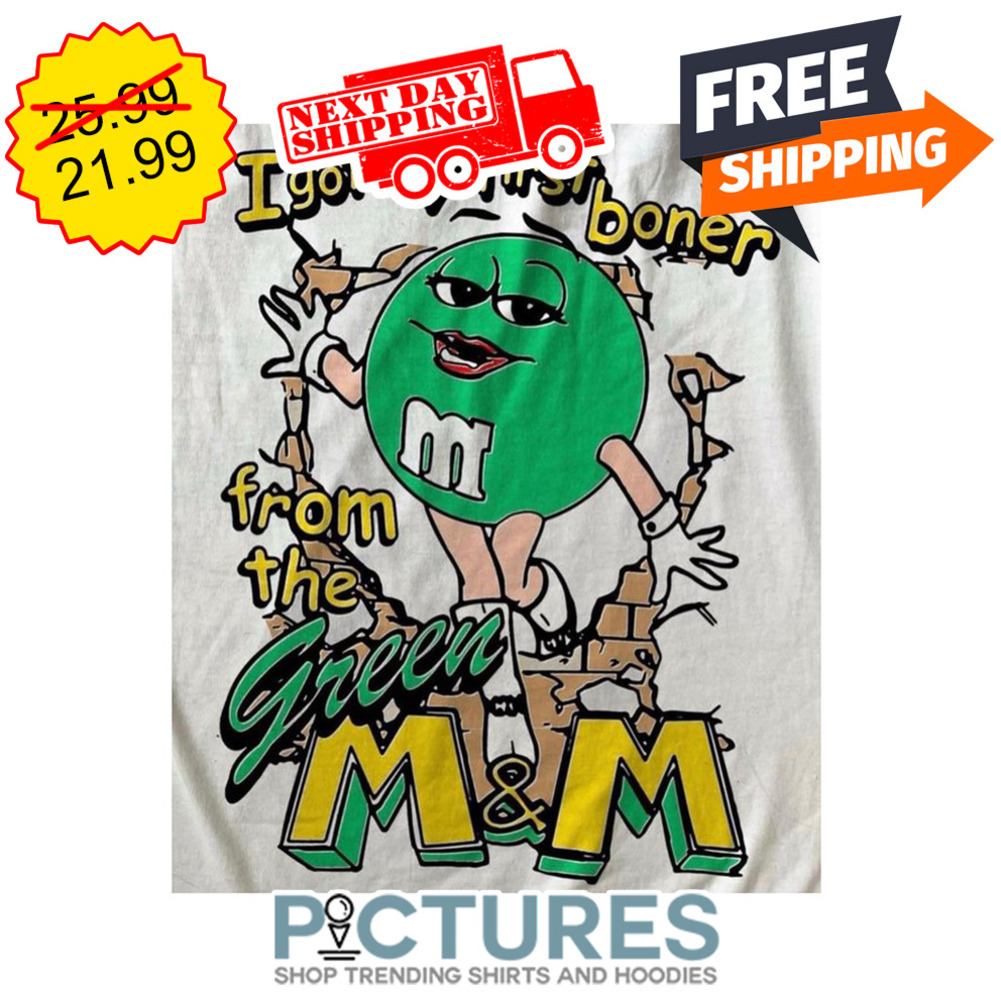 I Got My First Boner From The Green M'M shirt