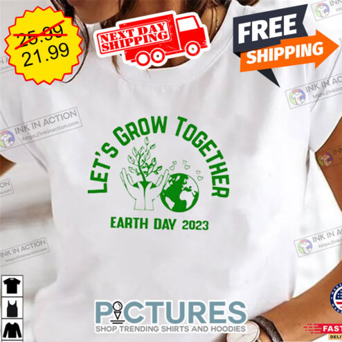 Let’s Grow Together Earth Day 2023 Shirt