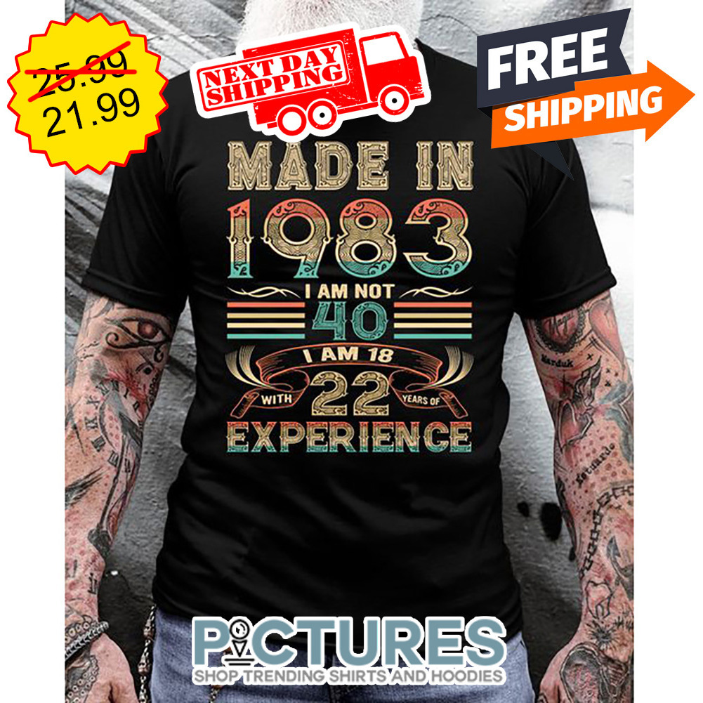 Made In 1983 I Am Not 40 I Am 18 With 22 Years Of Experience Retro Vintage shirt