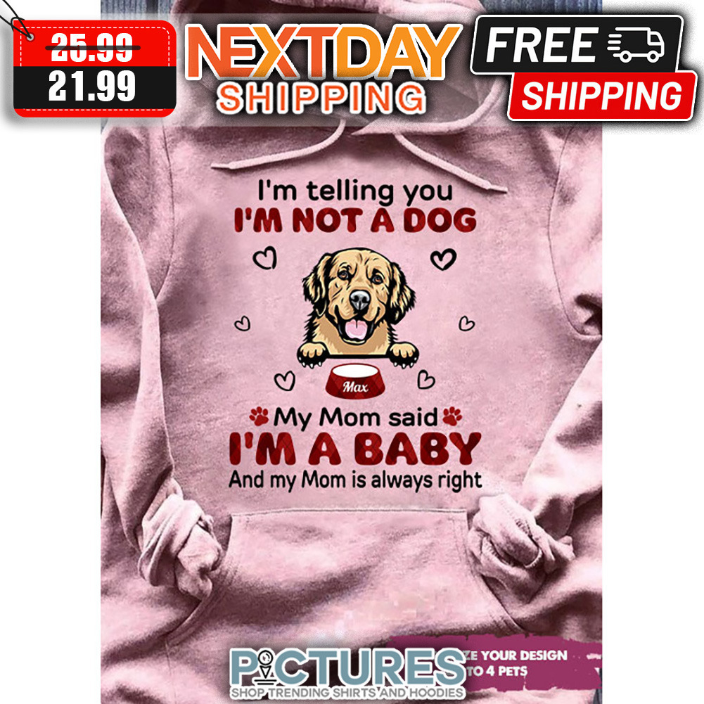 Golden Retriever I'm Telling You I'm Not A Dog My Mom Said I'm A Baby And My Mom Is Always Right shirt