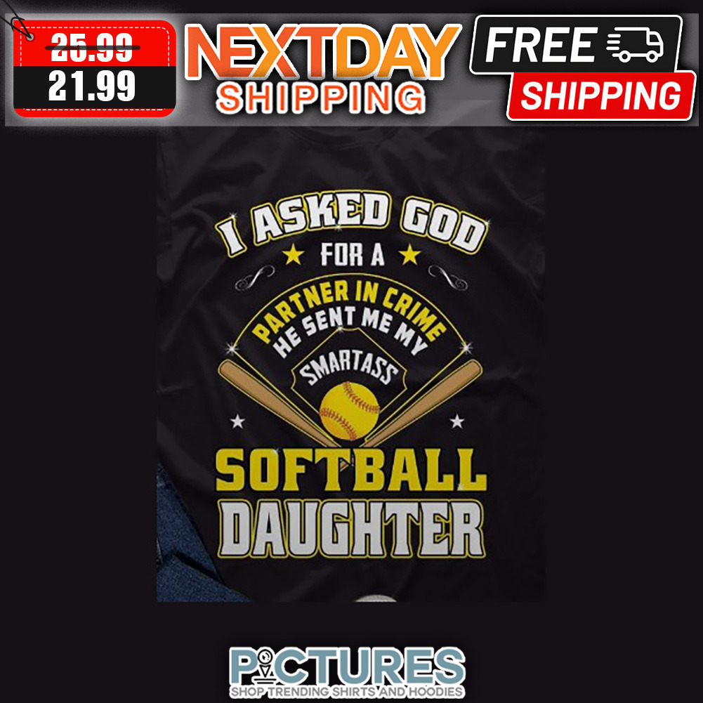 I Asked God For A Partner In Crime He Sent Me My Smartass Softball Daughter shirt