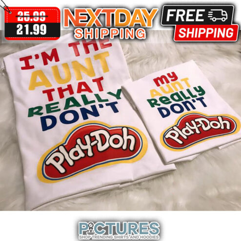 I'm The Aunt That Really Don't Play-Doh shirt