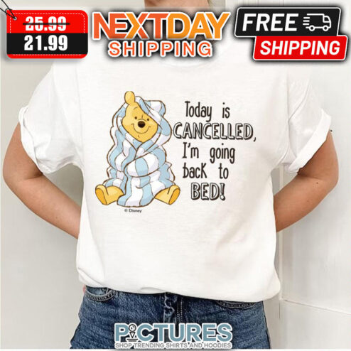 Pooh Today Is Cancelled I'm Going Back To Bed Winnie-the-pooh shirt