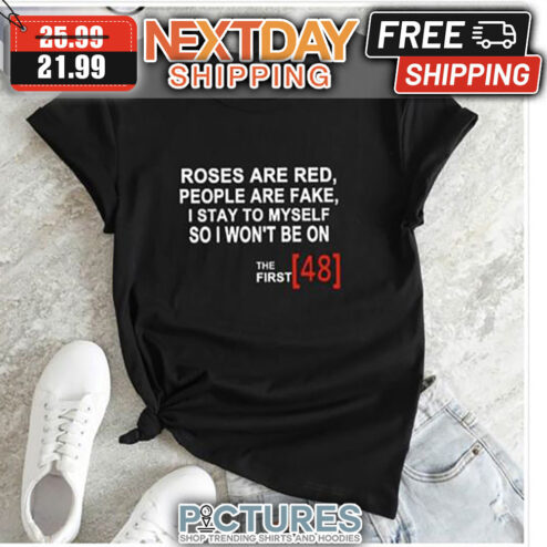 Roses Are Red People Are Fake I Stay To Myself So I Won't Be On The First 48 shirt