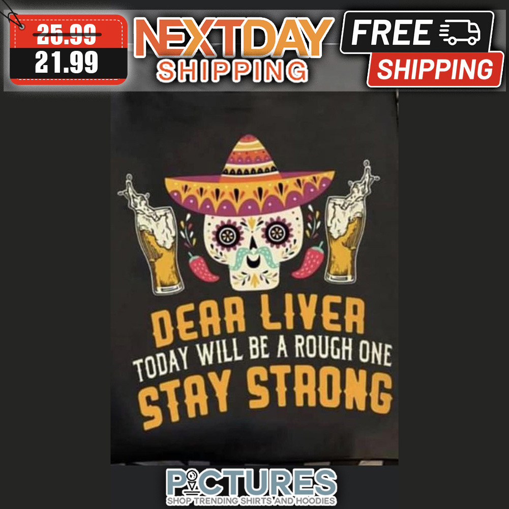 Skull Bears Dear Liver Today Will Be A Rouch One Stay Strong shirt