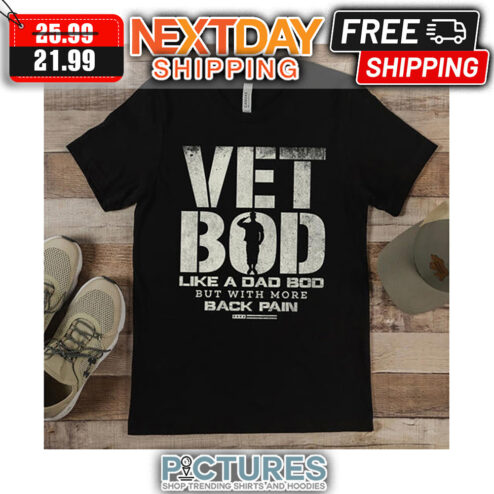 Vet Bod Like A Dad Bod But With More Back Pain shirt