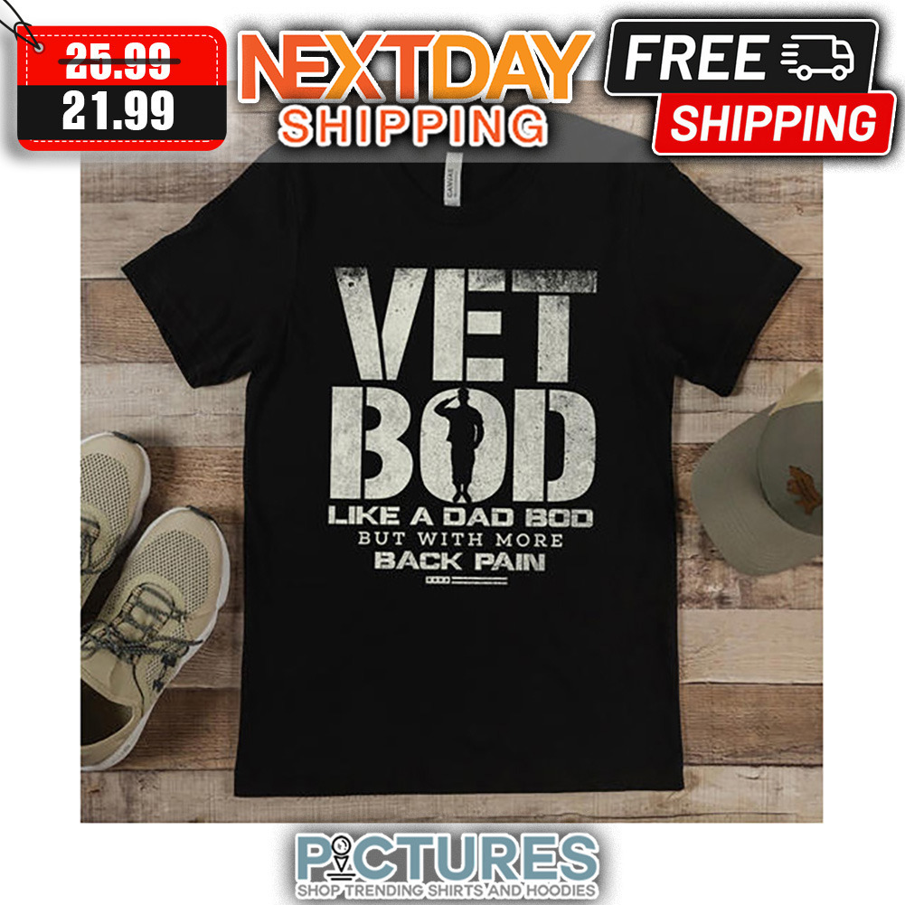 Vet Bod Like A Dad Bod But With More Back Pain shirt