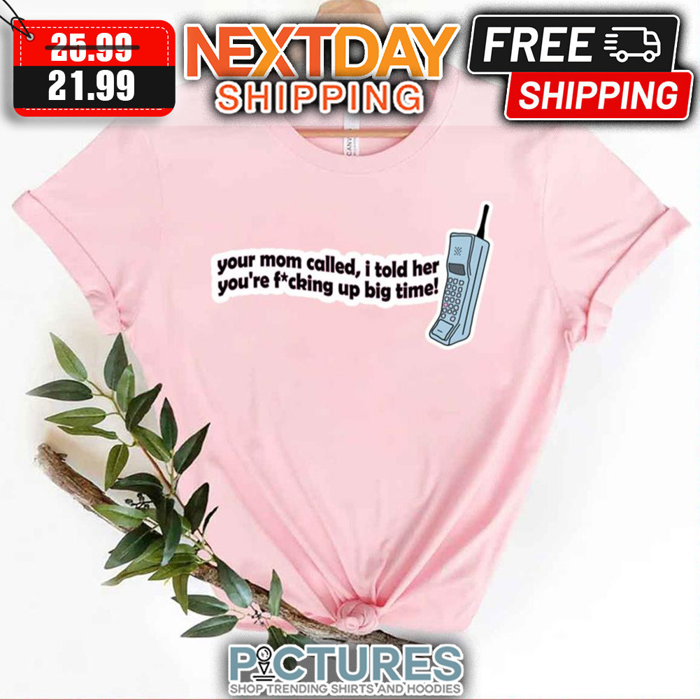 Your Mom Called I Told Her Lana Del Rey shirt