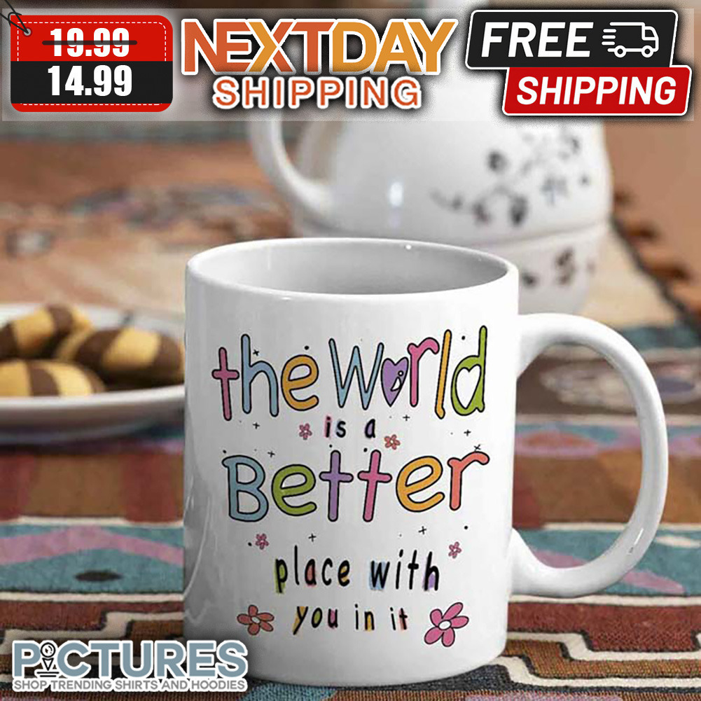 The World Is A Better Place With You In It Mug