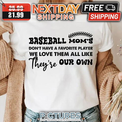 Baseball Mom's Don't Have A Favorite Player We Love Them All Like They're Our Own shirt