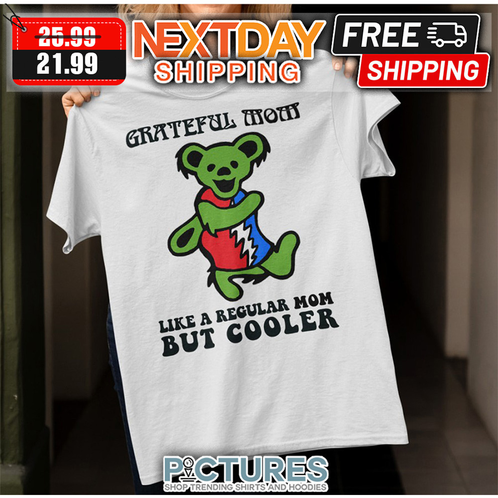 Bear Grateful Mom Like A Regular Mom But Cooler shirt