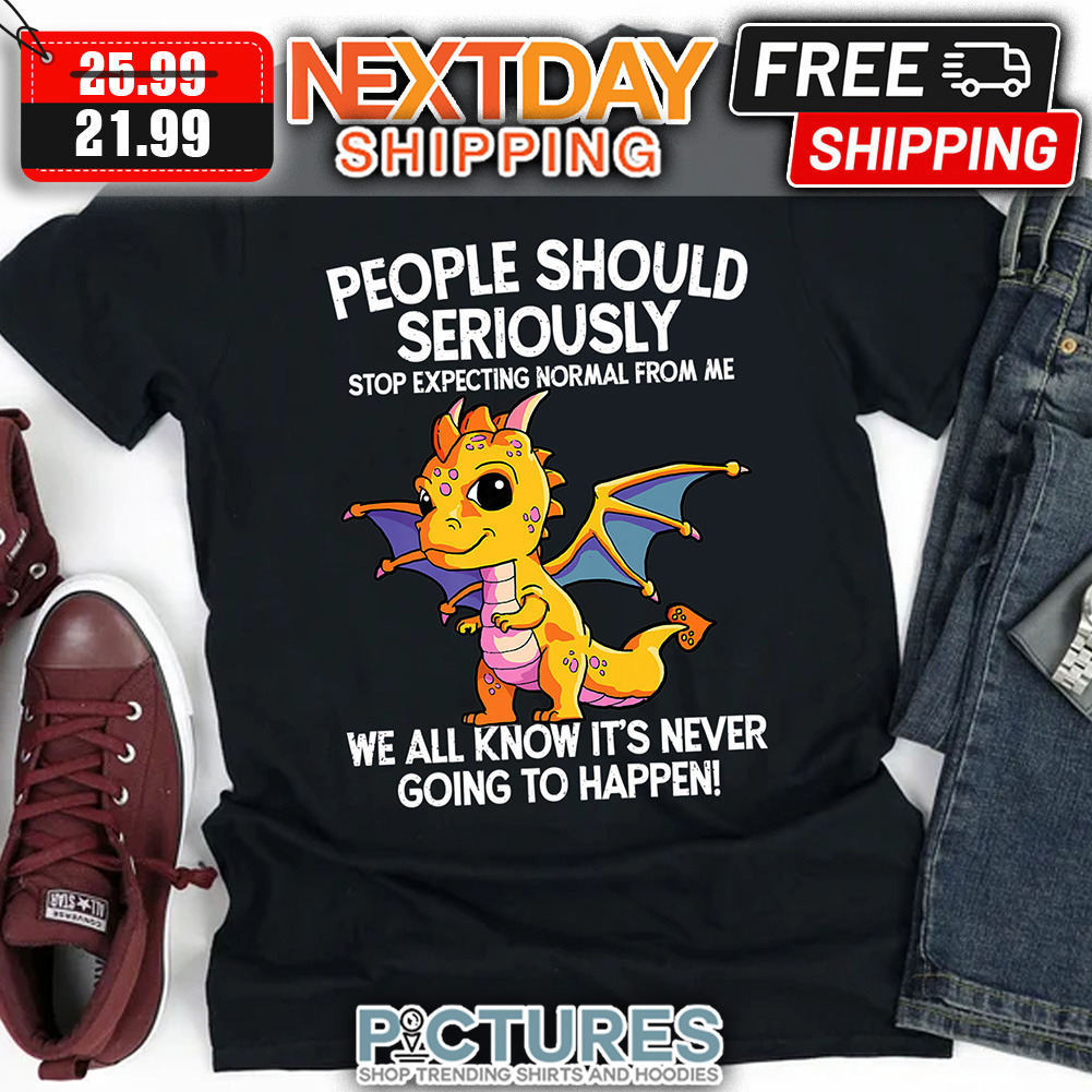 FREE shipping Dragon People Should Seriously Stop Expecting Normal From ...