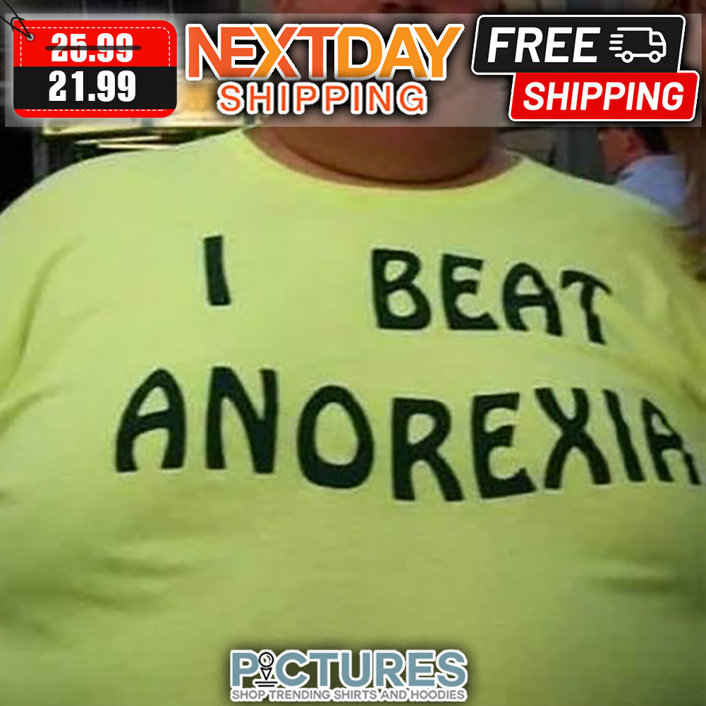 I Beat Anorexia shirt
