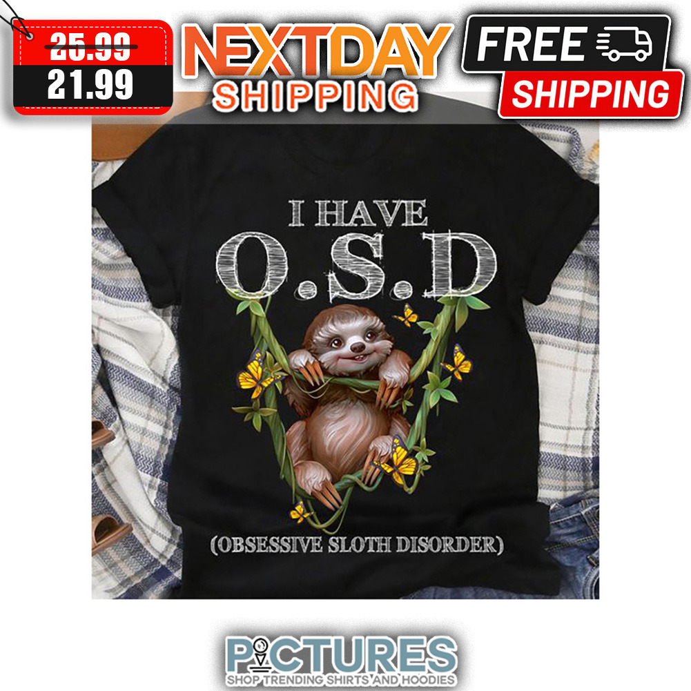 I Have OSD Obsessive Sloth Disorder shirt