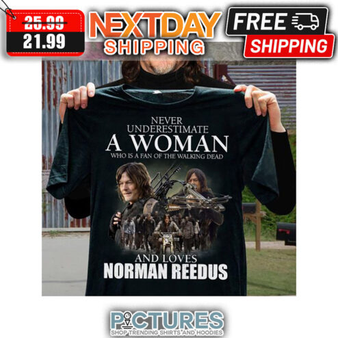 Never Underestimate A Woman Who is A Fan Of The Walking Dead And Loves Norman Reedus shirt