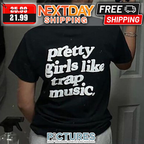Pretty Girls Like Trap Music shirt