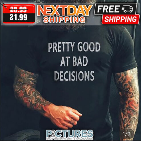 Pretty Good At Bad Decisions shirt