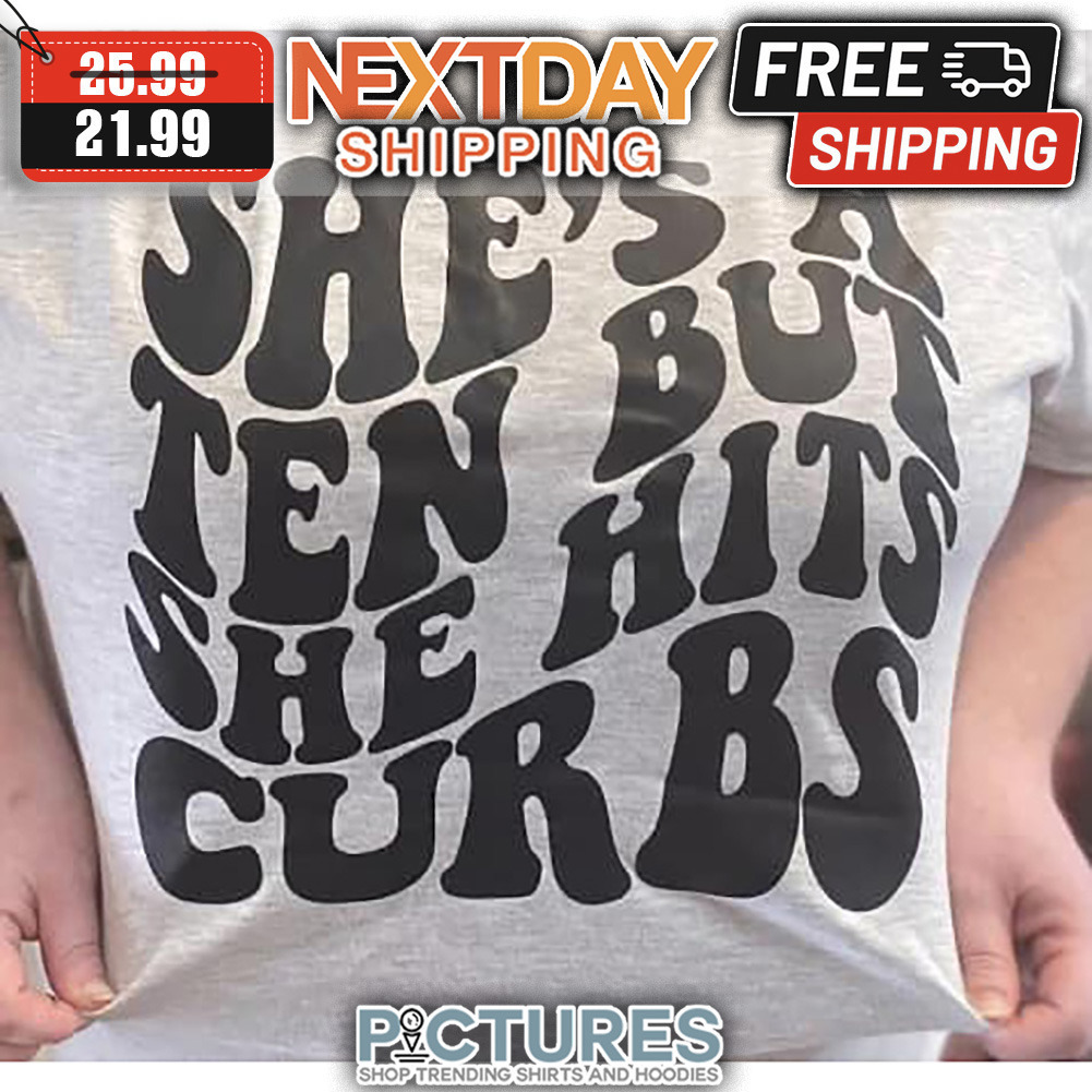 She's A Ten But She Hits Curbs shirt