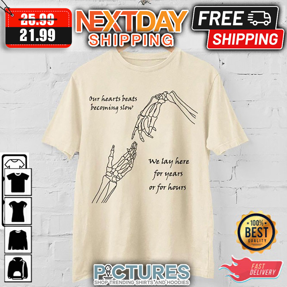 Skeleton Our Hearts Beats Becoming Slow We Lay Here For Years Or For Hours shirt