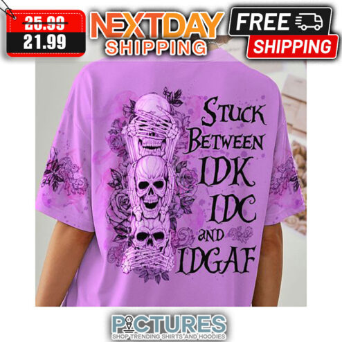 Skull Rose Stuck Between IDK IDC And IDGAF shirt
