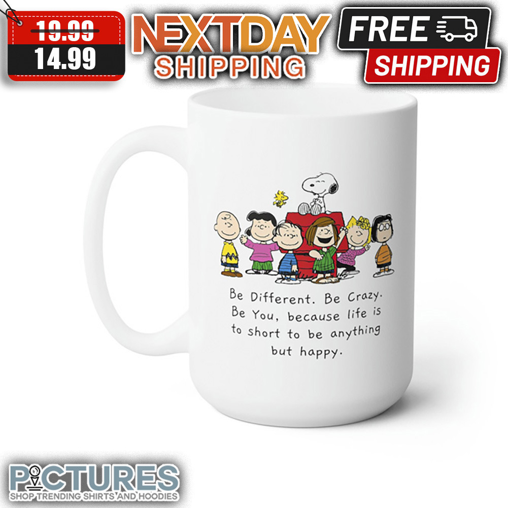 Peanuts Be Different Be Crazy Be You Because Life Is To Short To Be Anything But Happy mug