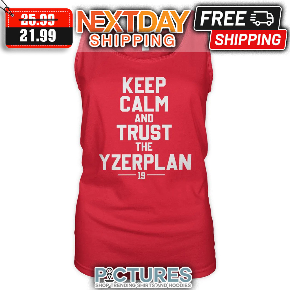 Keep Calm And Trust The Yzerplan 19 shirt