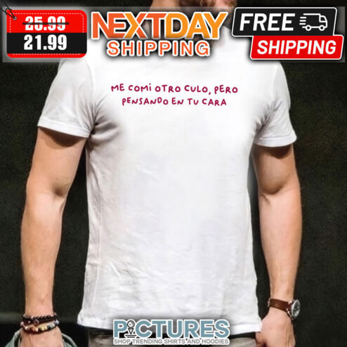 Me comi otro culo pe o pensando en tu cara shirt