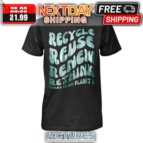 Mountain Recycle Reuse Renew Rethink There Is No Planet B shirt