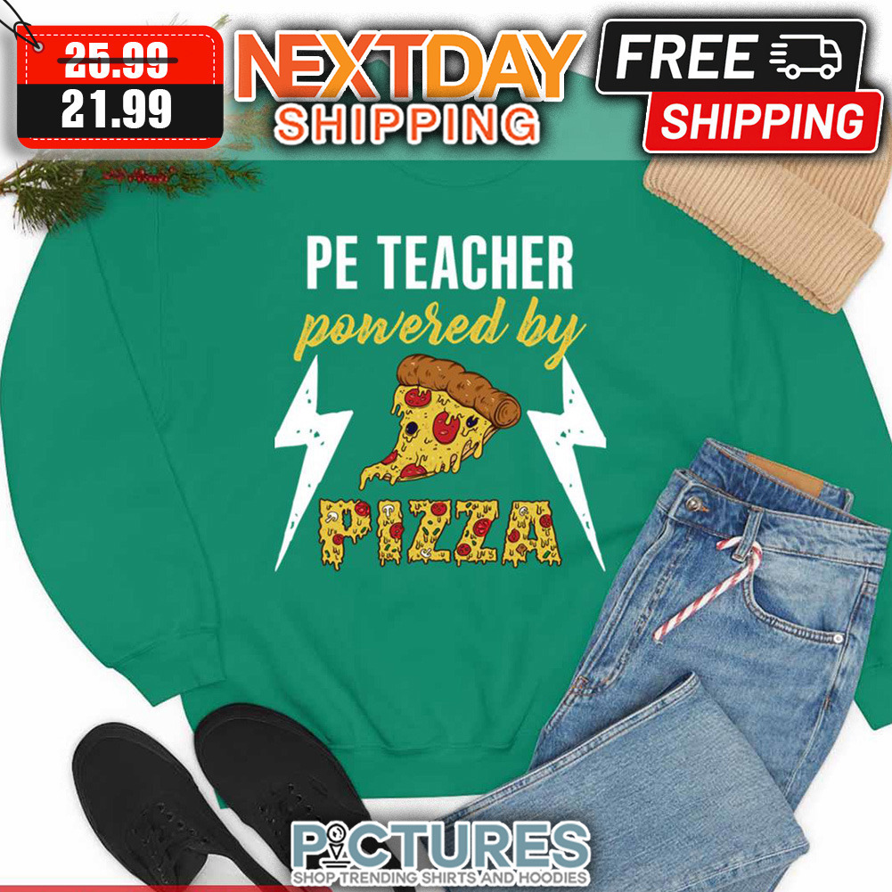 Pe Teacher Pe Teacher Powered By Pizza Pe Teacher National Teacher Day shirt