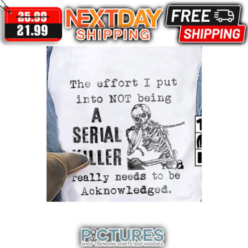 Skeleton The Effort I Put Into NOT Being A Serial Killer Really Needs To Be Acknowledged shirt