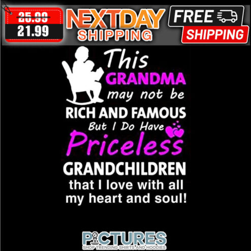 This Grandma May Not Be Rich And Famous But I Do Have Priceless Grandchildren That I Love With All My Heart And Soul shirt