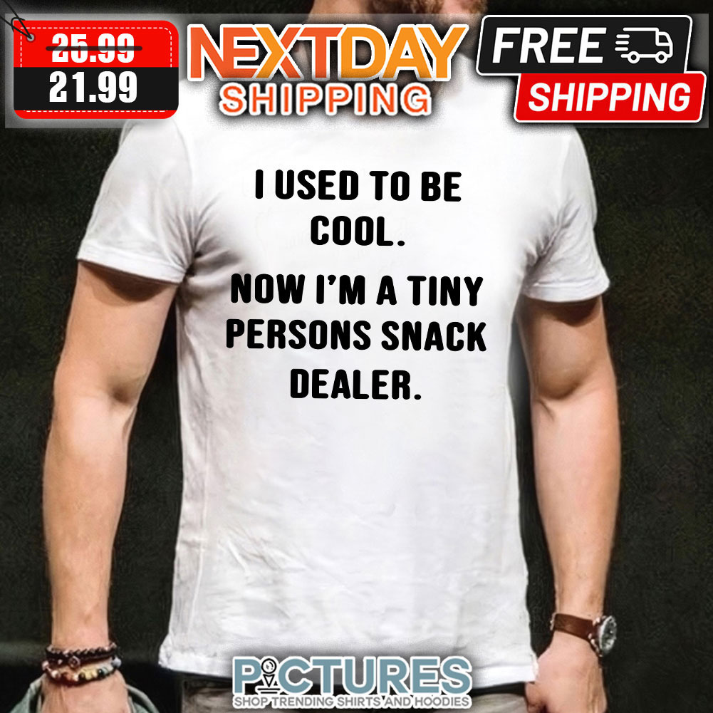 I Used To Be Cool Now I’m A Tiny Persons Snack Dealer shirt