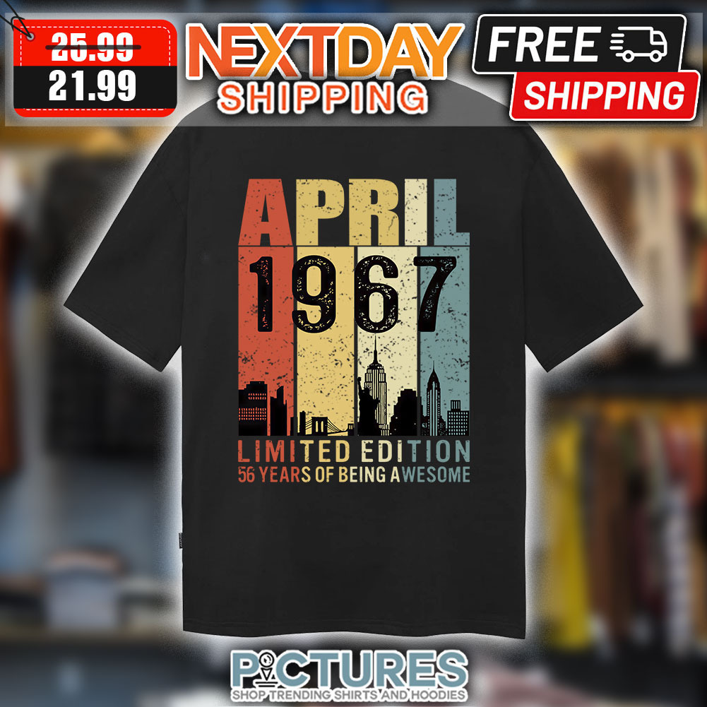 April 1967 limited edition 56 years of being awesome retro vintage shirt