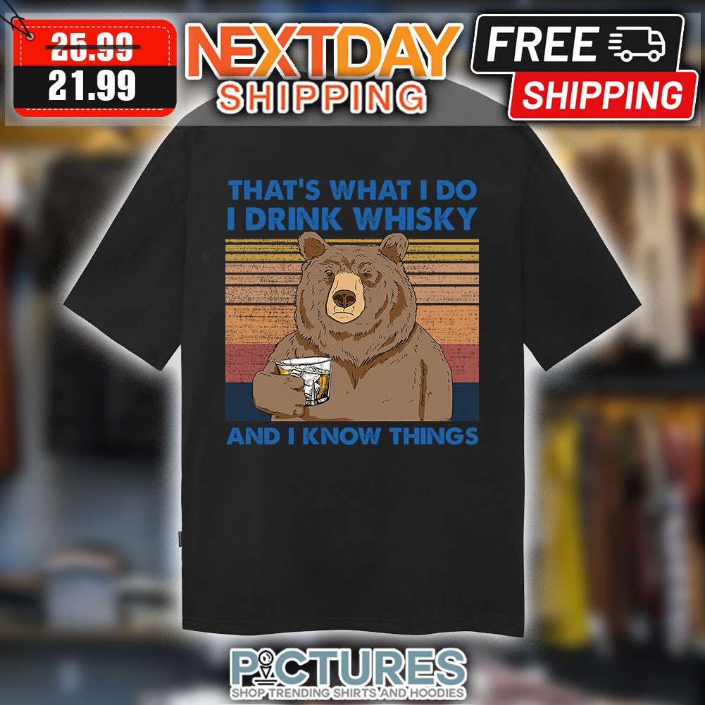 Bear And Beer That’s What I Do I Drink Whisky and I Know Things shirt